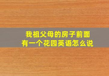 我祖父母的房子前面有一个花园英语怎么说