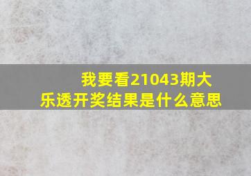 我要看21043期大乐透开奖结果是什么意思