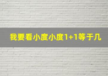 我要看小度小度1+1等于几