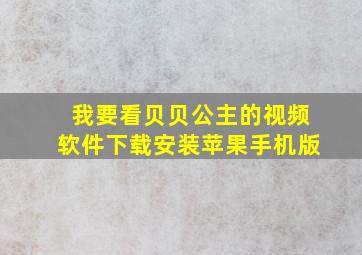 我要看贝贝公主的视频软件下载安装苹果手机版