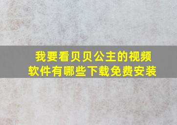 我要看贝贝公主的视频软件有哪些下载免费安装