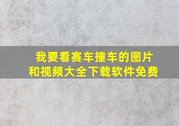 我要看赛车撞车的图片和视频大全下载软件免费