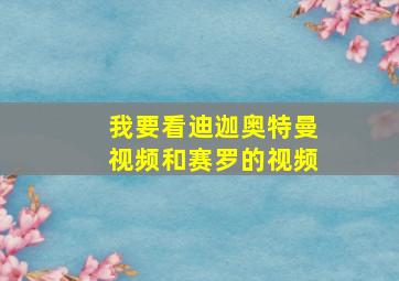 我要看迪迦奥特曼视频和赛罗的视频