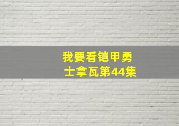 我要看铠甲勇士拿瓦第44集