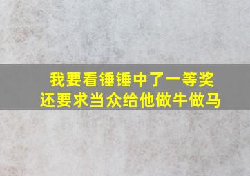 我要看锤锤中了一等奖还要求当众给他做牛做马