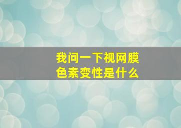 我问一下视网膜色素变性是什么