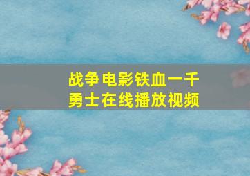 战争电影铁血一千勇士在线播放视频