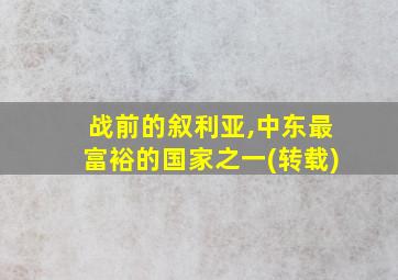 战前的叙利亚,中东最富裕的国家之一(转载)