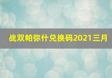 战双帕弥什兑换码2021三月