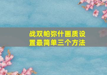 战双帕弥什画质设置最简单三个方法