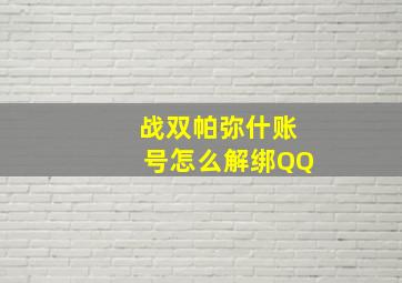 战双帕弥什账号怎么解绑QQ