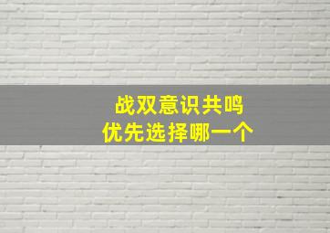 战双意识共鸣优先选择哪一个