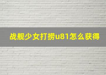 战舰少女打捞u81怎么获得