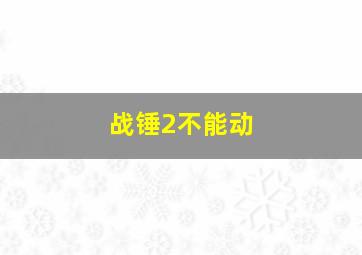 战锤2不能动