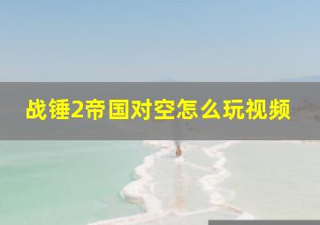 战锤2帝国对空怎么玩视频