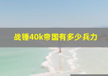 战锤40k帝国有多少兵力