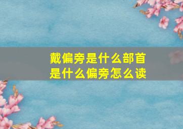 戴偏旁是什么部首是什么偏旁怎么读