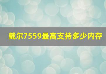 戴尔7559最高支持多少内存