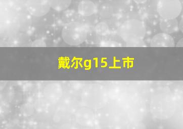 戴尔g15上市