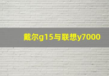 戴尔g15与联想y7000