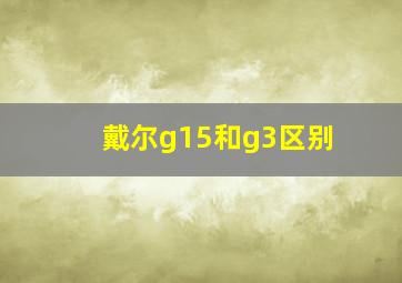 戴尔g15和g3区别