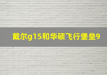 戴尔g15和华硕飞行堡垒9