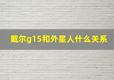 戴尔g15和外星人什么关系