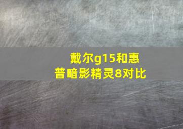 戴尔g15和惠普暗影精灵8对比