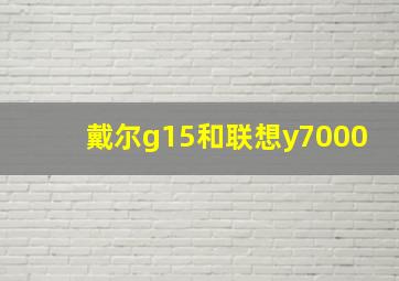 戴尔g15和联想y7000