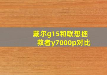 戴尔g15和联想拯救者y7000p对比