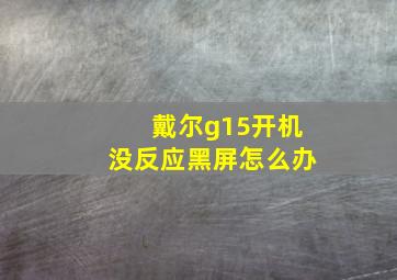 戴尔g15开机没反应黑屏怎么办