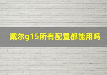 戴尔g15所有配置都能用吗