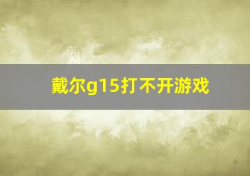 戴尔g15打不开游戏