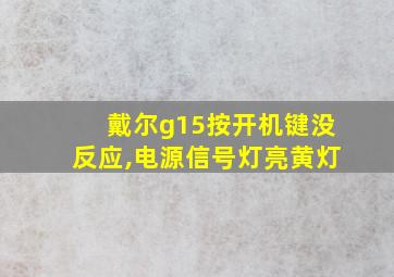 戴尔g15按开机键没反应,电源信号灯亮黄灯