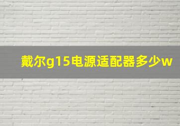 戴尔g15电源适配器多少w