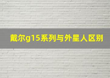 戴尔g15系列与外星人区别