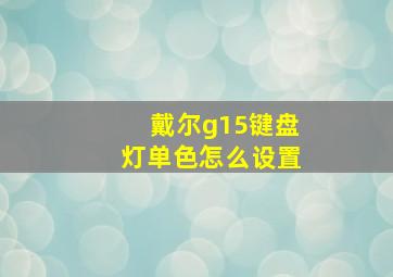 戴尔g15键盘灯单色怎么设置