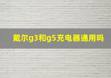 戴尔g3和g5充电器通用吗