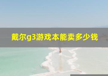 戴尔g3游戏本能卖多少钱