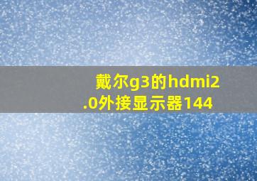 戴尔g3的hdmi2.0外接显示器144