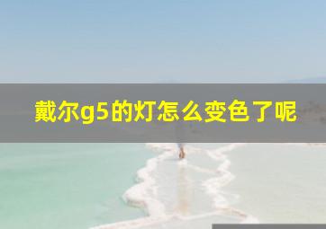 戴尔g5的灯怎么变色了呢