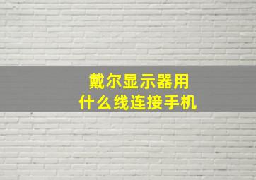 戴尔显示器用什么线连接手机