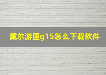 戴尔游匣g15怎么下载软件