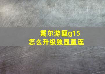 戴尔游匣g15怎么升级独显直连