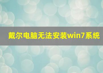 戴尔电脑无法安装win7系统