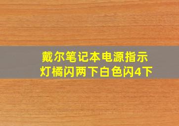 戴尔笔记本电源指示灯橘闪两下白色闪4下