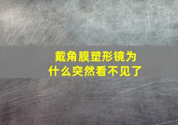 戴角膜塑形镜为什么突然看不见了