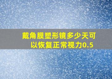 戴角膜塑形镜多少天可以恢复正常视力0.5