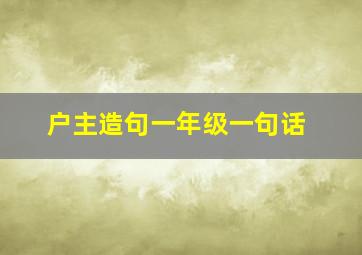 户主造句一年级一句话