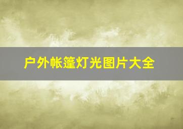 户外帐篷灯光图片大全